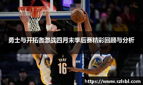 米兰勇士与开拓者激战四月末季后赛精彩回顾与分析